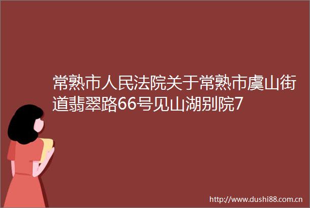 常熟市关于常熟市虞山街道翡翠路66号见山湖别院7