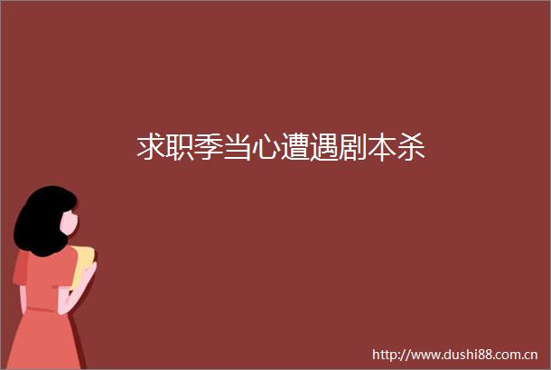 求职季当心遭遇剧本杀