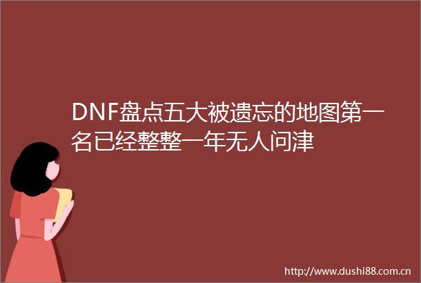 DNF盘点五大被遗忘的地图第一名已经整整一年无人问津