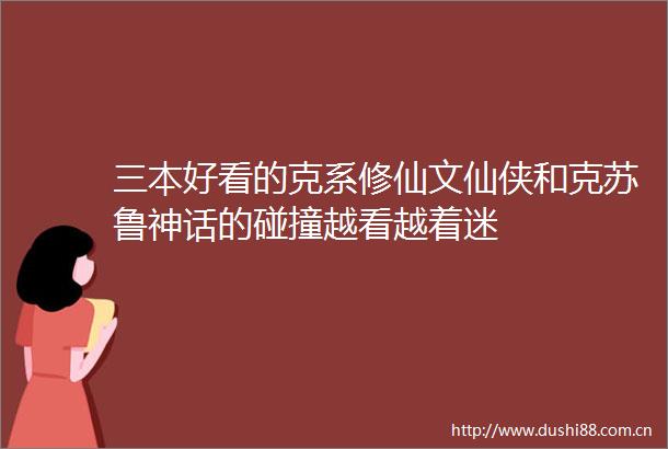 三本好看的克系修仙文仙侠和克苏鲁神话的碰撞越看越着迷