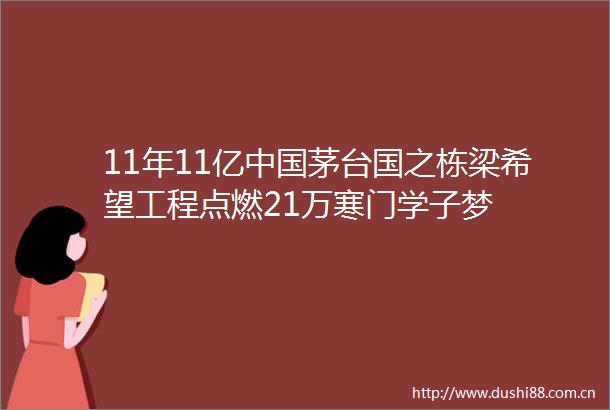 11年11亿茅台国之栋梁希望工程点燃21万寒门学子梦