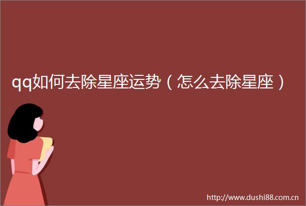 qq如何去除星座运势（怎么去除星座）