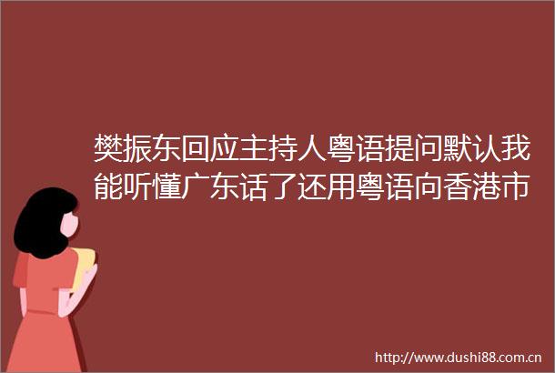 樊振东回应主持人粤语提问默认我能听懂广东话了还用粤语向香港市民打招呼引来全场欢呼