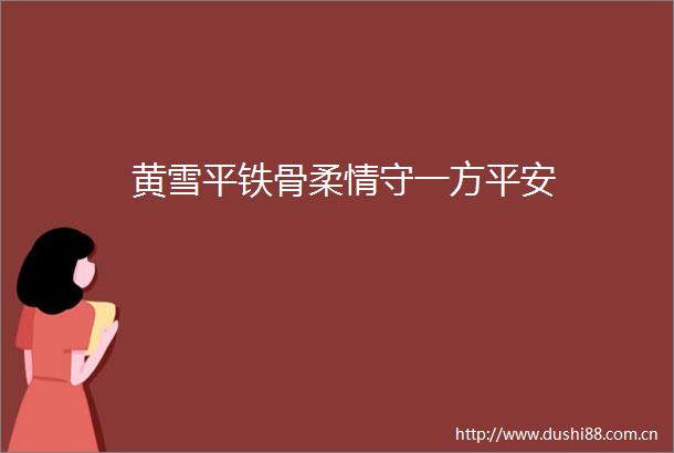 黄雪平铁骨柔情守一方平安