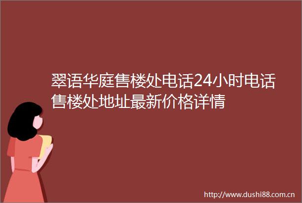 翠语华庭售楼处电话24小时电话售楼处地址最新价格详情