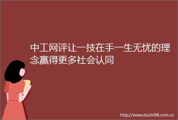 中工网评让一技在手一生无忧的理念赢得更多社会认同
