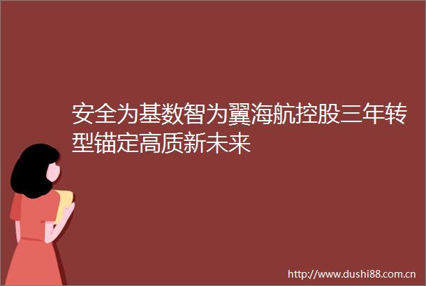 安全为基数智为翼海航控股三年转型锚定高质新未来