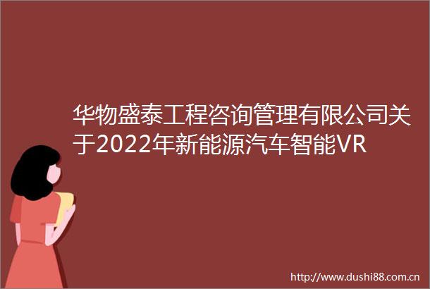 华物盛泰工程咨询管理有限公司关于2022年新能源汽车智能VR教学实训室采购项目（GLZC2022J1990346HWST）竞争性谈判公告