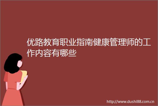 优路教育职业指南健康管理师的工作内容有哪些