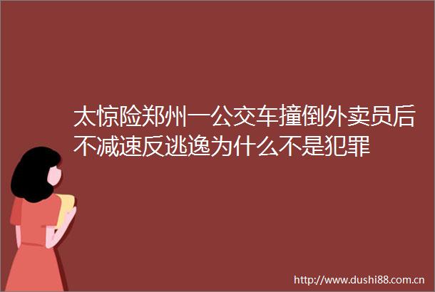 太惊险郑州一公交车撞倒外卖员后不减速反逃逸为什么不是