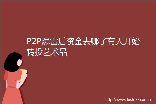 P2P爆雷后资金去哪了有人开始转投艺术品