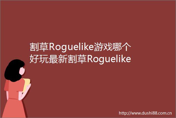 割草Roguelike游戏哪个好玩最新割草Roguelike游戏推荐