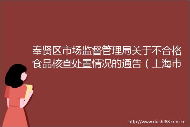 奉贤区市场监督管理局关于不合格食品核查处置情况的通告（上海市奉贤区塘外利群杂货店）