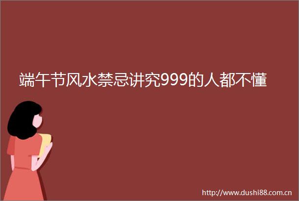端午节风水禁忌讲究999的人都不懂