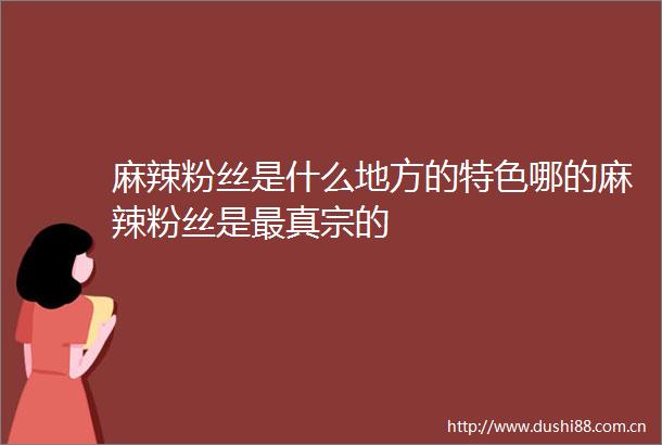 麻辣粉丝是什么地方的特色哪的麻辣粉丝是最真宗的