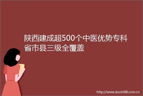 陕西建成超500个中医优势专科省市县三级全覆盖