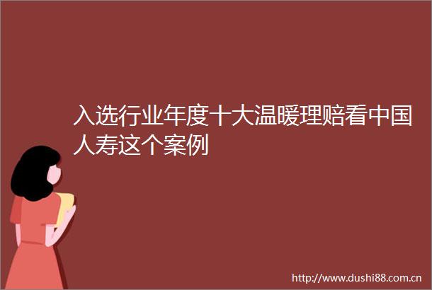 入选行业年度十大温暖理赔看人寿这个案例