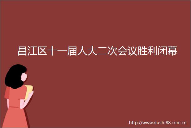 昌江区十一届人大二次会议胜利闭幕