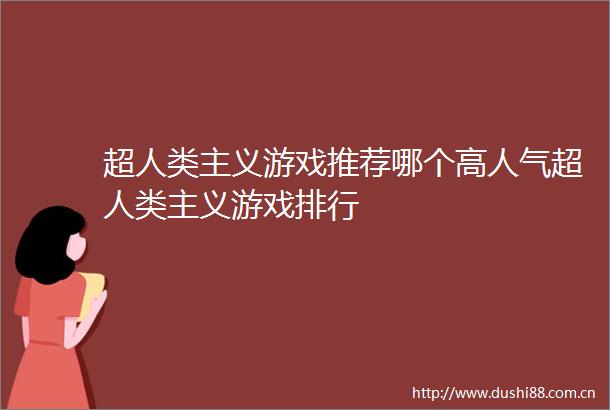 超人类主义游戏推荐哪个高人气超人类主义游戏排行