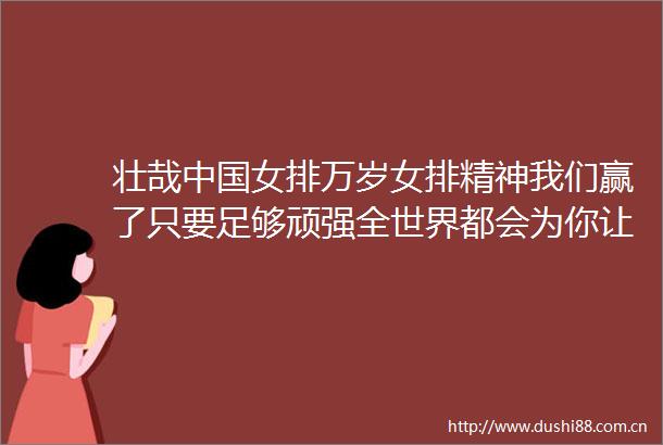 壮哉女排万岁女排精神我们赢了只要足够顽强全世界都会为你让路有种骄傲叫女排