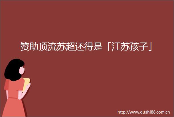 赞助顶流苏超还得是「江苏孩子」