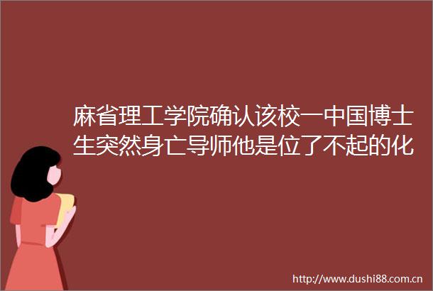 麻省理工学院确认该校一博士生突然身亡导师他是位了不起的化学家
