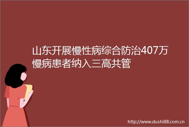 山东开展慢性病综合防治407万慢病患者纳入三高共管