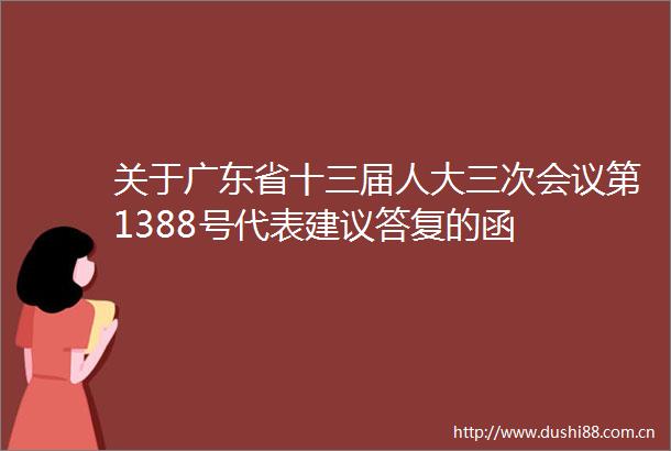 关于广东省十三届人大三次会议第1388号代表建议答复的函