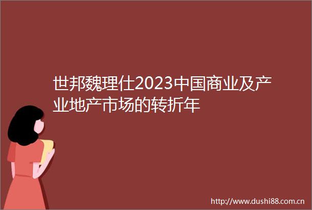 世邦魏理仕2023商业及产业地产市场的转折年