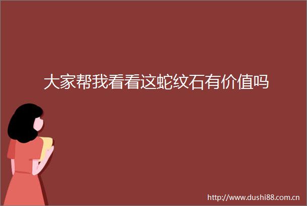 大家帮我看看这蛇纹石有价值吗