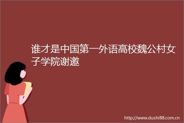 谁才是第一外语高校魏公村女子学院谢邀