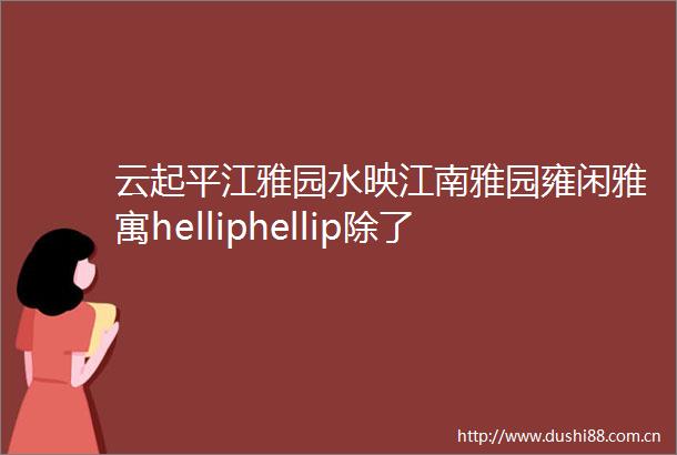 云起平江雅园水映江南雅园雍闲雅寓helliphellip除了雅苑还有雅园苏州又一批纯新盘名字出炉