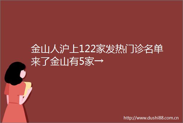 金山人沪上122家发热门诊名单来了金山有5家→