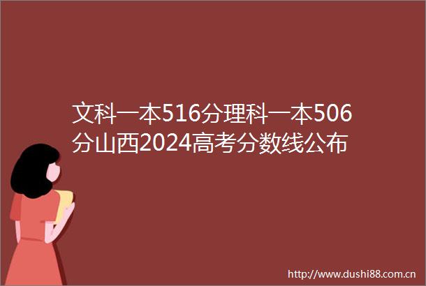 文科一本516分理科一本506分山西2024高考分数线公布