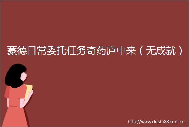 蒙德日常委托任务奇药庐中来（无成就）