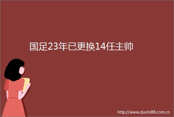 国足23年已更换14任主帅