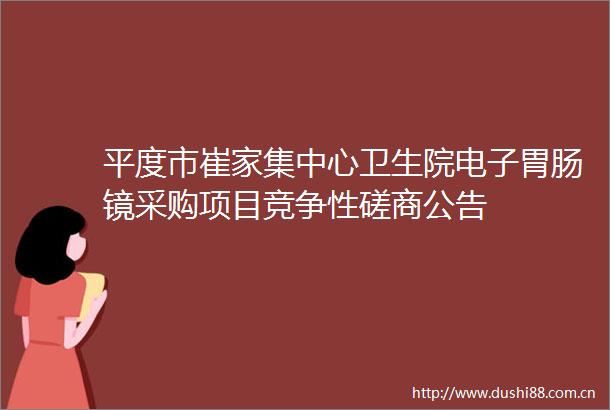 平度市崔家集中心卫生院电子胃肠镜采购项目竞争性磋商公告