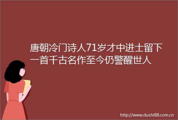 唐朝冷门诗人71岁才中进士留下一首千古名作至今仍警醒世人