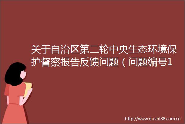 关于自治区第二轮中央生态环境保护督察报告反馈问题（问题编号13）整改完成情况的公示
