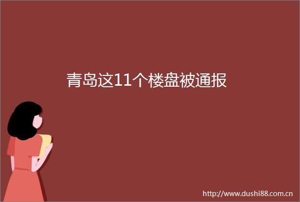 青岛这11个楼盘被通报