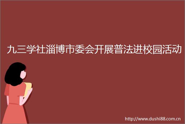 九三学社淄博市委会开展普法进校园活动
