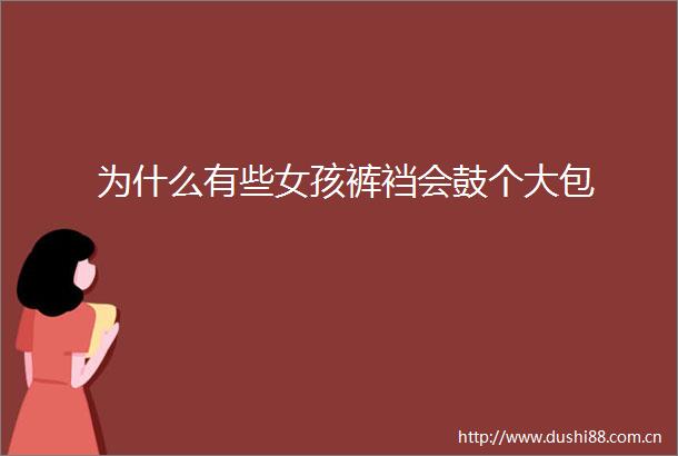 为什么有些女孩裤裆会鼓个大包