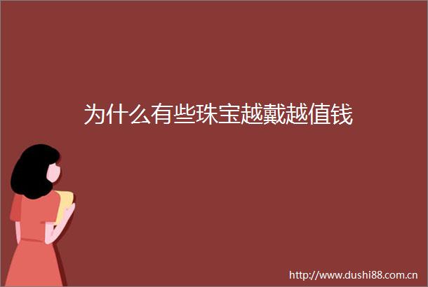 为什么有些珠宝越戴越值钱
