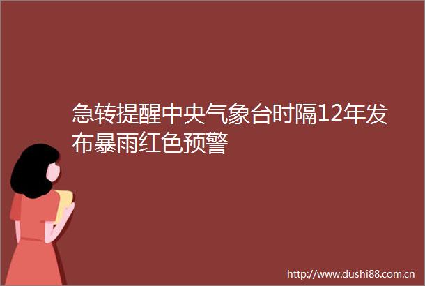 急转提醒中央气象台时隔12年发布暴雨红色预警