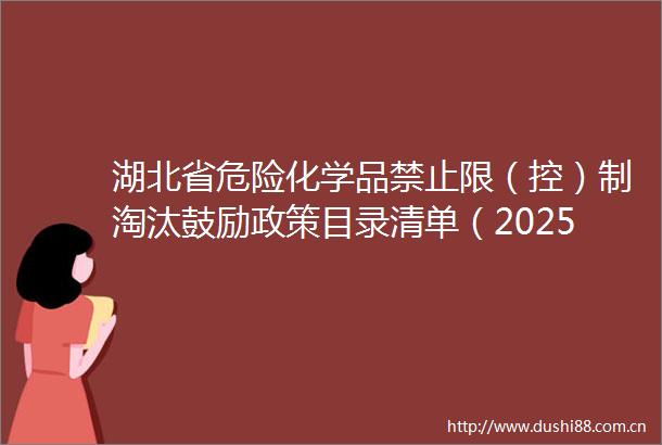 湖北省危险化学品禁止限（控）制淘汰鼓励政策目录清单（2025年本）征求意见