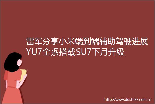 雷军分享小米端到端辅助驾驶进展YU7全系搭载SU7下月升级