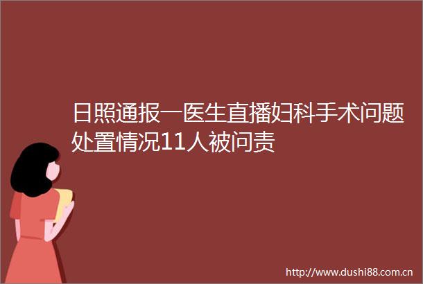 日照通报一医生直播妇科手术问题处置情况11人被问责