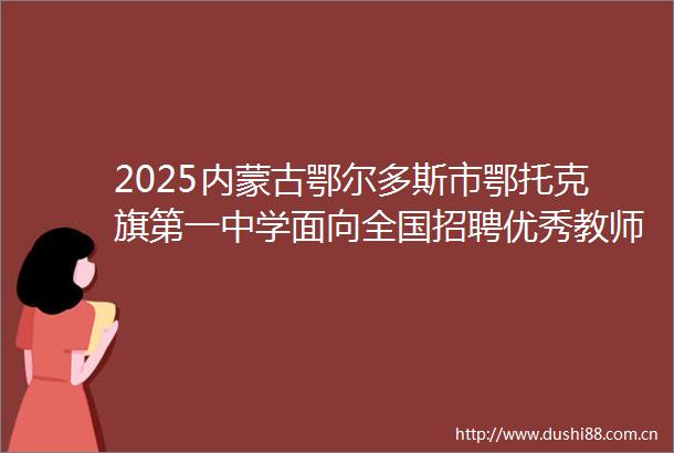 2025内蒙古鄂尔多斯市鄂托克旗第一中学面向全国招聘优秀教师11人公告
