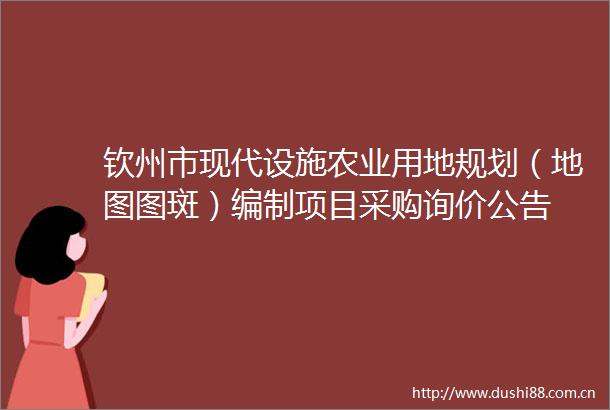 钦州市现代设施农业用地规划（地图图斑）编制项目采购询价公告