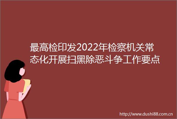 最高检印发2022年检察机关常态化开展扫黑除恶斗争工作要点